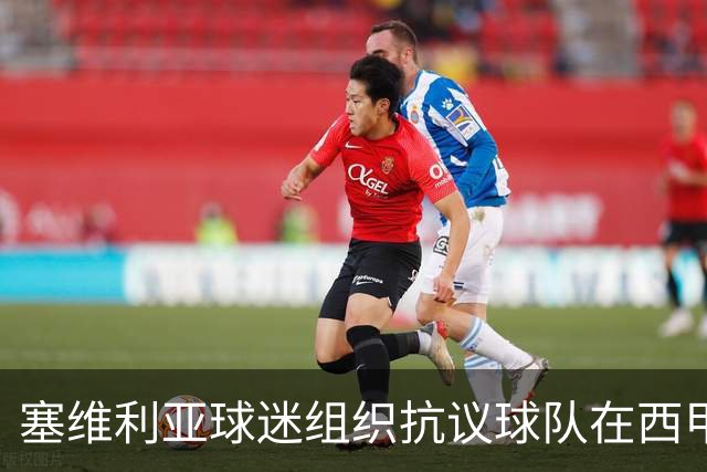 塞维利亚球迷组织抗议球队在西甲遭系统性裁判不公，要求足协解释
